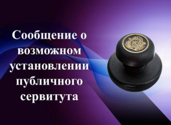 Сообщение о возможном установлении публичных сервитутов. Сообщение о возможном установлении публичных сервитутов.